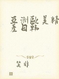 亚洲欧美精品国产日韩