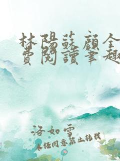 林阳苏颜全文免费阅读笔趣阁