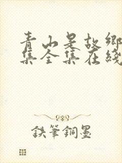 青山是故乡36集全集在线观看