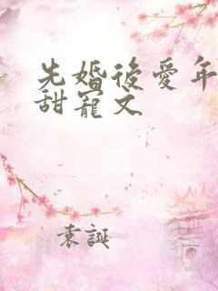 先婚后爱年龄差甜宠文