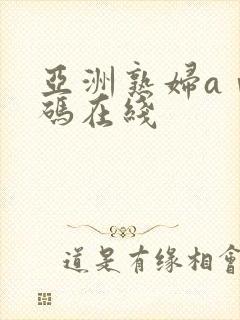 亚洲熟妇aⅴ乱码在线