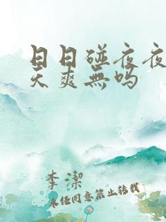日日碰夜夜添天天爽无吗