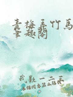青梅弄竹马竹马笔趣阁