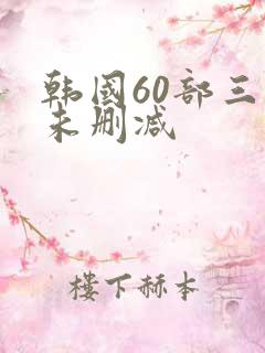 韩国60部三级未删减