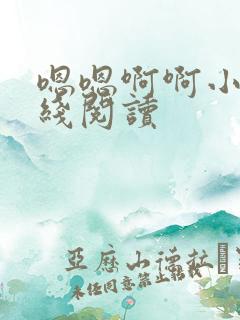 嗯嗯啊啊小说在线阅读