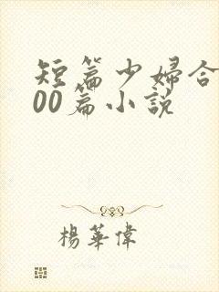 短篇少妇合篇500篇小说