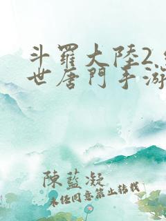 斗罗大陆2 绝世唐门手游