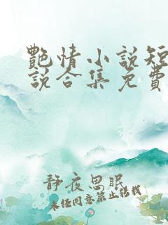 艳情小说短篇小说合集免费阅读