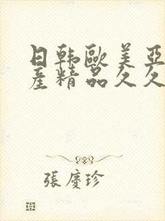 日韩欧美亚洲国产精品久久久