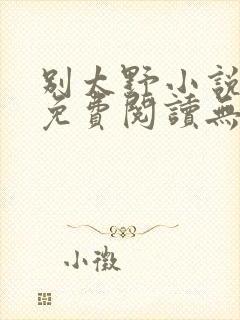 别太野小说全文免费阅读无弹窗