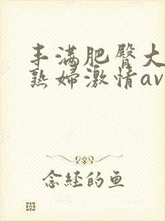 丰满肥臀大屁股熟妇激情av