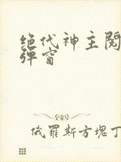绝代神主阅读无弹窗