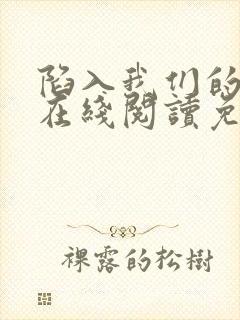 陷入我们的热恋在线阅读免费