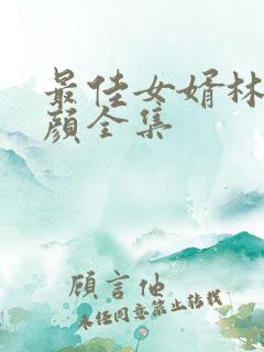 最佳女婿林羽江颜全集