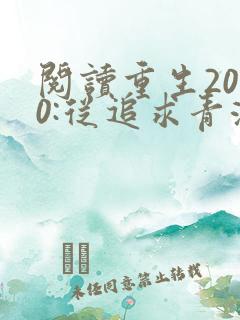 阅读重生2000:从追求青涩校花同桌开始全文