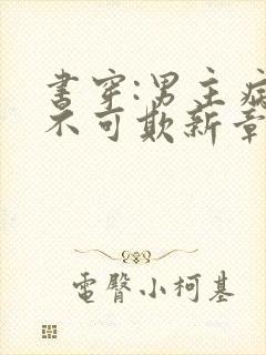 书穿:男主病娇不可欺新章节