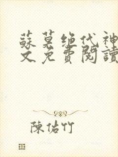 苏莫绝代神主全文免费阅读最新