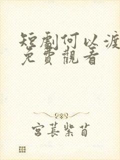 短剧何以渡清欢免费观看