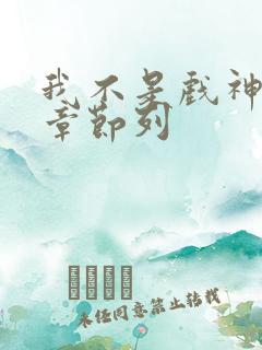我不是戏神最新章节列