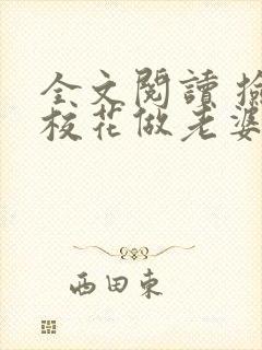 全文阅读 捡个校花做老婆
