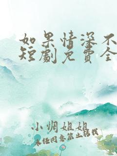 如果情深不可说短剧免费全集
