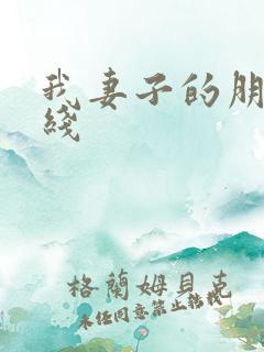 我妻子的朋友在线