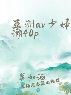 亚洲av少妇高潮40p