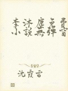李沐尘免费阅读小说无弹窗最新