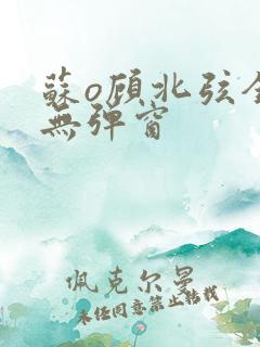 苏o顾北弦全文无弹窗