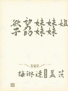 欲望妹妹姐姐妻子的妹妹