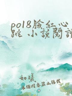 po18脸红心跳 小说阅读网