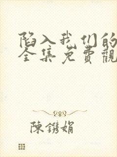 陷入我们的热恋全集免费观看高清