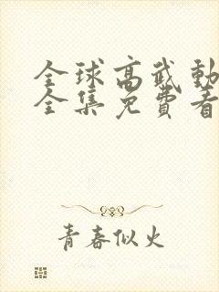 全球高武动态漫全集免费看