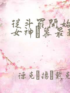 从斗罗开始俘获女神鞪慕最新更新