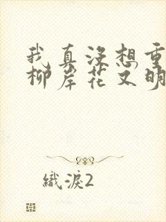 我真没想重生啊柳岸花又明全本txt