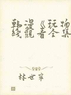 韩漫《玩物》在线观看全集免费