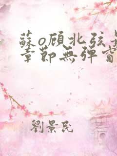 苏o顾北弦最新章节无弹窗笔趣阁