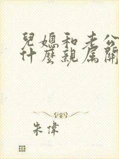 儿媳和老公公是什么亲属关系