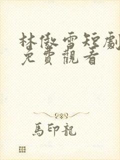 林傲雪短剧全部免费观看