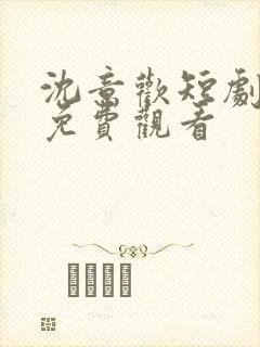 沈意欢短剧全集免费观看