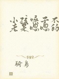 小孩嗓子不舒服老是嗯嗯的