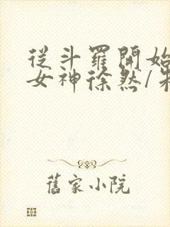 从斗罗开始俘获女神徐然/朱竹清小说阅读