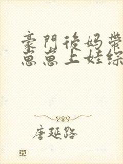 豪门后妈带反派崽崽上娃综