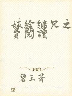 嫁给继兄之后免费阅读