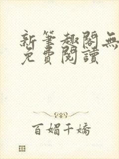 新笔趣阁无弹窗免费阅读