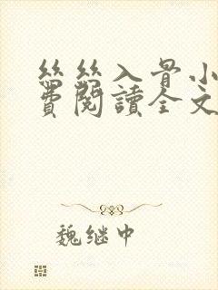 丝丝入骨小说免费阅读全文无弹窗