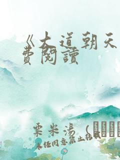 《大道朝天》免费阅读