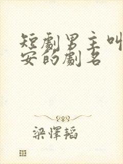 短剧男主叫陈平安的剧名