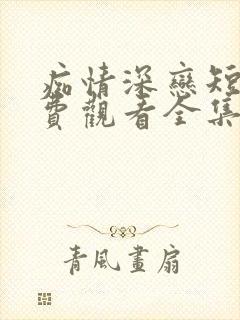 痴情深恋短剧免费观看全集播放