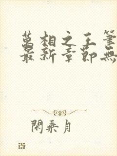 万相之王笔趣阁最新章节无弹窗